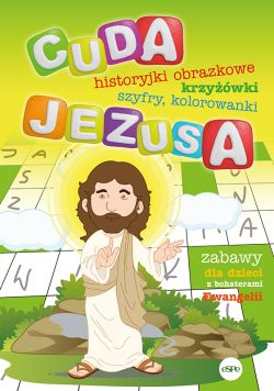 Okadka ksiki - Cuda Jezusa. Historyjki obrazkowe, krzywki, szyfry, kolorowanki. Zabawy dla dzieci z bohaterami Ewangelii