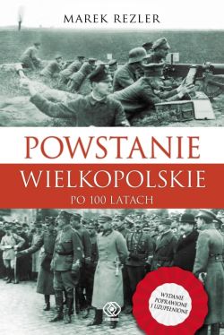 Okadka ksiki - Powstanie Wielkopolskie 1918-1919. Po 100 latach