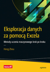 Okadka ksiki - Eksploracja danych za pomoc Excela. Metody uczenia maszynowego krok po kroku