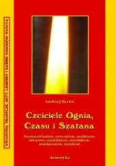 Okadka ksiki - Czciciele Czasu, Ognia i Szatana. Religie Iranu: zaratusztrianizm, anahityzm, mitraizm, manicheizm, mazdakizm, mazdazanizm, jazydyzm