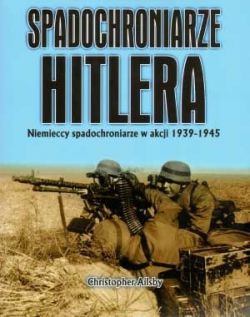 Okadka ksiki - Spadochroniarze Hitlera: Niemieccy spadochroniarze w akcji 1939-1945