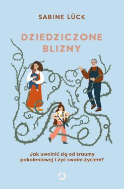 Okadka ksiki - Dziedziczone blizny. Jak uwolni si od traumy pokoleniowej i y swoim yciem?