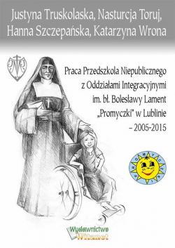 Okadka ksiki - Praca Przedszkola Niepublicznego z Oddziaami Integracyjnymi im. b. Bolesawy Lament ,,Promyczki