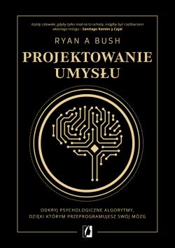 Okadka ksiki - Projektowanie umysu. Odkryj psychologiczne algorytmy, dziki ktrym przeprogramujesz swj mzg