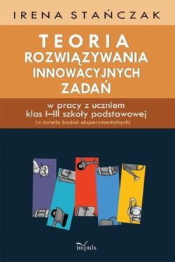 Okadka ksiki - Teoria rozwizywania innowacyjnych zada w pracy z uczniem klas IIII szkoy podstawowej (w wietle bada eksperymentalnych)