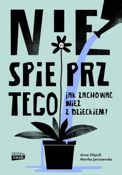 Okadka ksiki - Nie spieprz tego! Jak zachowa wi z dzieckiem