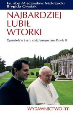 Okadka ksiki - 	Najbardziej lubi wtorki. Opowie o yciu codziennym Jana Pawa II