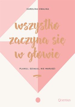 Okadka ksiki - Wszystko zaczyna si w gowie. Planuj, dziaaj, nie marud!