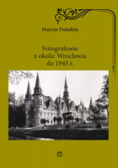 Okadka ksiki - Fotografowie z okolic Wrocawia do 1945 r.