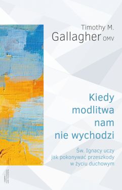 Okadka ksiki - Kiedy modlitwa nam nie wychodzi. w. Ignacy uczy jak pokonywa przeszkody w yciu duchowym