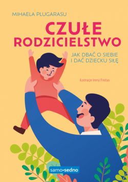 Okadka ksiki - Czue rodzicielstwo. Samo Sedno. Jak dba o siebie i da dziecku si