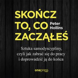 Okadka ksiki - Skocz to, co zacze. Sztuka samodyscypliny, czyli jak zabra si do pracy i doprowadzi j do koca