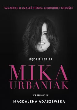 Okadka ksiki - Bdzie lepiej. Mika Urbaniak szczerze o uzalenieniu, chorobie i mioci