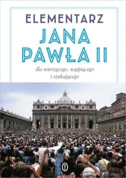 Okadka ksiki - Elementarz Jana Pawa II. Dla wierzcego, wtpicego i szukajcego