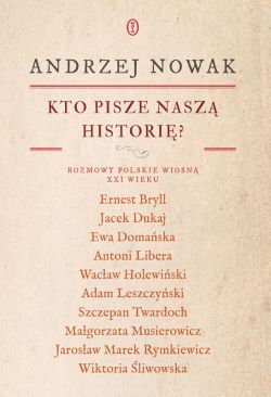 Okadka ksiki - Kto pisze nasz histori? Rozmowy polskie wiosn XXI wieku