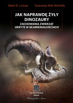 Okadka ksiki - Jak naprawd yy dinozaury. Zachowania zwierzt ukryte w skamieniaociach