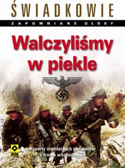 Okadka ksiki - Walczylimy w piekle. Raporty niemieckich generaw z frontu wschodniego