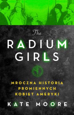 Okadka ksiki - The Radium Girls. Mroczna historia promiennych kobiet Ameryki