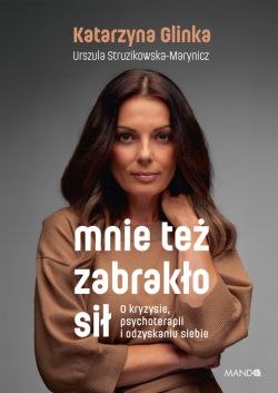 Okadka ksiki - Mnie te zabrako si. O kryzysie, psychoterapii i odzyskaniu siebie