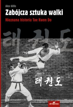 Okadka ksiki - Zabjcza sztuka walki. Nieznana historia Tae Kwon Do