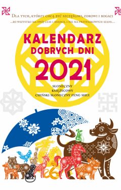 Okadka ksiki - Kalendarz dobrych dni 2021. Soneczny, Ksiycowy, Chiski Soneczny Feng Shui. Dla tych, ktrzy ch by szczliwi, zdrowi i bogaci