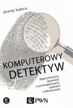 Okadka ksiki - Komputerowy detektyw . Algorytmiczna opowie o przestpstwach, spiskach i obliczeniach