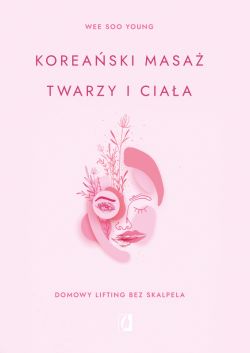 Okadka ksiki - Koreaski masa twarzy i ciaa. Domowy lifting bez skalpela