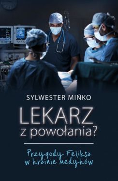 Okadka ksiki - Lekarz z powoania? Przygody Feliksa w krainie medykw