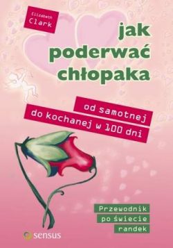 Okadka ksiki - Jak poderwa chopaka. Od samotnej do kochanej w 100 dni