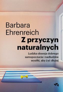 Okadka ksiki - Z przyczyn naturalnych. Ludzka obsesja dobrego samopoczucia i nadludzkie wysiki, aby y duej