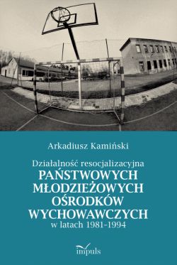 Okadka ksiki - Dziaalno resocjalizacyjna pastwowych modzieowych orodkw wychowawczych w latach 1981-1994