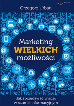 Okadka ksiki - Marketing wielkich moliwoci. Jak sprzedawa wicej w szumie informacyjnym