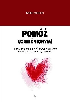 Okadka ksiki - Pom uzalenionym! Integralny program profilaktyczny w szkole. Poradnik dla nauczycieli i wychowawcw