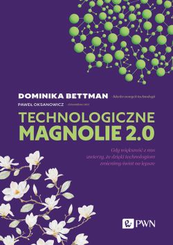 Okadka ksiki - Technologiczne magnolie 2.0. Gdy wikszo z nas uwierzy, e dziki technologiom zmienimy wiat na lepsze