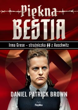 Okadka ksiki - Pikna bestia. Irma Grese  straniczna SS z Auschwitz