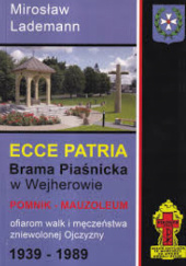 Okadka ksiki - Ecce patria : Brama Pianicka w Wejherowie : pomnik-mauzoleum ofiarom walk i mczestwa zniewolonej Ojczyzny 1939-1989