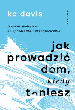 Okadka ksiki - Jak prowadzi dom, kiedy toniesz. agodne podejcie do sprztania i organizowania