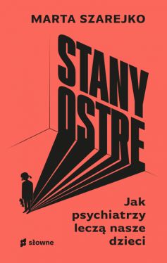 Okadka ksiki - Stany ostre. Jak psychiatrzy lecz nasze dzieci