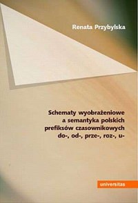 Okadka ksiki - Schematy wyobraeniowe a semantyka polskich prefiksw czasownikowych do-, od-, prze-, roz-, u-