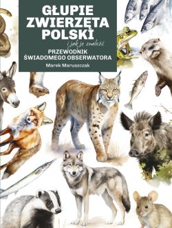 Okadka ksiki - Gupie zwierzta Polski i jak je znale. Przewodnik wiadomego obserwatora