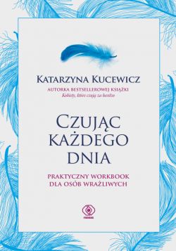 Okadka ksiki - Czujc kadego dnia - praktyczny workbook dla osb wraliwych