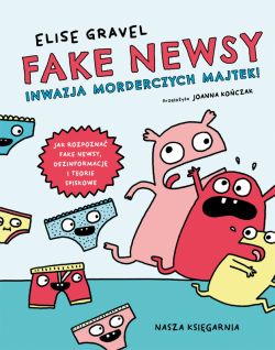 Okadka ksiki - Fake newsy. Inwazja morderczych majtek!