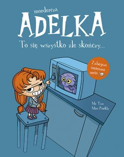 Okadka ksiki - Mordercza Adelka. To si wszystko le skoczy