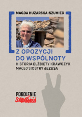 Okadka ksiki - Z opozycji do wsplnoty. Historia Elbiety Krawczyk Maej Siostry Jezusa