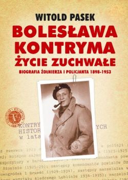 Okadka ksiki - Bolesawa Kontryma, ycie zuchwae. Biografia onierza i policjanta 1898-1953