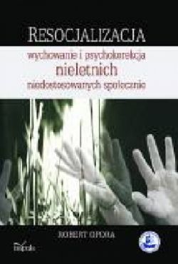 Okadka ksiki - Resocjalizacja: wychowanie i psychokorekcja nieletnich niedostosowanych spoecznie