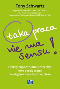 Okadka ksiki - Taka praca nie ma sensu! Cztery zapomniane potrzeby, ktre dodaj energii do osigania wspaniaych wynikw