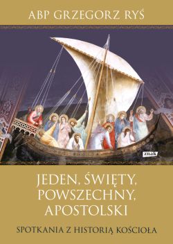 Okadka ksiki - Jeden, wity, powszechny, apostolski. Spotkania z histori Kocioa (2022)