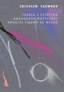 Okadka ksiki - Teoria i estetyka awangardy muzycznej drugiej poowy XX wieku