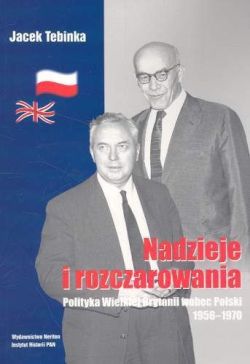 Okadka ksiki - Nadzieje i rozczarowania Polityka Wielkiej Brytanii wobec Polski 1956-1970